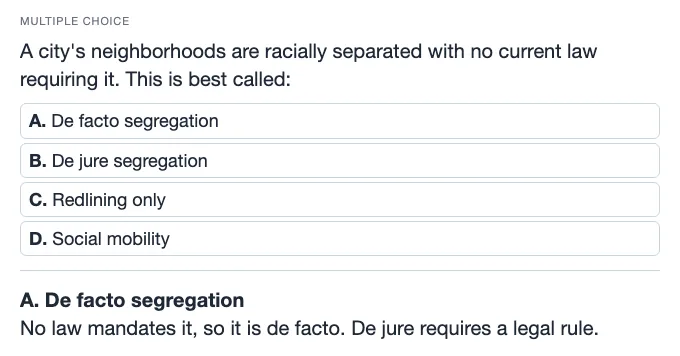 Sample multiple choice card: A city's neighborhoods are racially separated with no current law requiring it. This is best called: